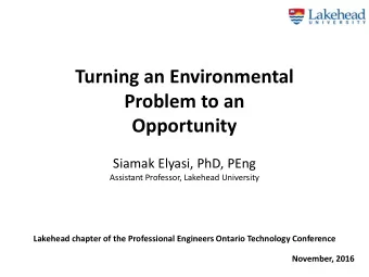 Turning an Environmental  Problem to an Opportunity  Siamak Elyasi, PhD, PEng  Assistant Professor,