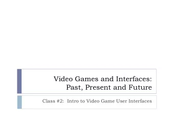 Video Games and Interfaces:  Past, Present and Future  Class #2:  Intro to Video Game User