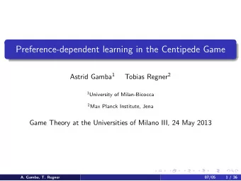Preference-dependent learning in the Centipede Game Astrid Gamba 1 Tobias Regner 2 1 University of