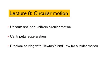 Lecture 8: Circular motion  Uniform and non-uniform circular motion  Centripetal acceleration