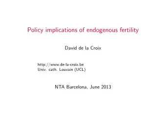 Policy implications of endogenous fertility  David de la Croix  http://www.de-la-croix.be  Univ.
