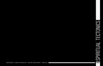 SPIRITUAL TECTONICS  CHAD SCHWARTZ  |  SCHOOL OF ARCHITECTURE  |  SOUTHERN ILLINOIS UNIVERSITY  |