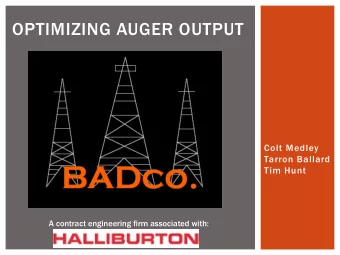 OPTIMIZING AUGER OUTPUT  Colt Medley  Tarron Ballard  Tim Hunt  A contract engineering firm