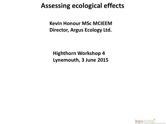 Assessing ecological effects  Kevin Honour MSc MCIEEM  Director, Argus Ecology Ltd.  Highthorn