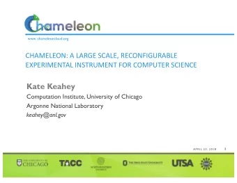 Kate Keahey  Computation Institute, University of Chicago  Argonne National Laboratory