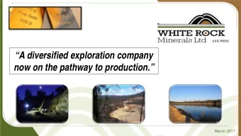 A diversified exploration company  now on the pathway to production.  March 2017  Disclaimer