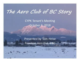 The Aero Club of BC Story  CYPK Tenants Meeting  October 3, 2018  Presented by Tom Heise