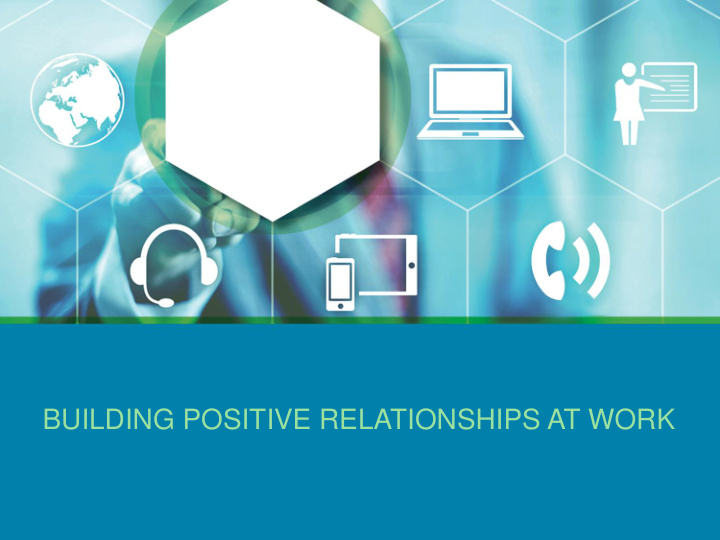 building positive relationships at work presenter