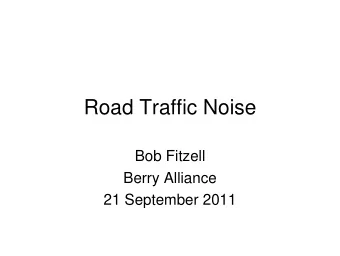 Road Traffic Noise  Bob Fitzell  Berry Alliance  21 September 2011  Basic Stuff   Noise is
