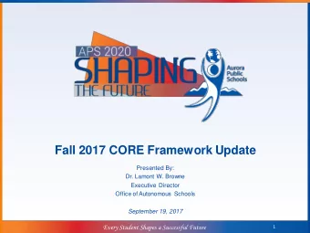 Fall 2017 CORE Framework Update  Presented By:  Dr. Lamont W. Browne  Executive Director  Office of