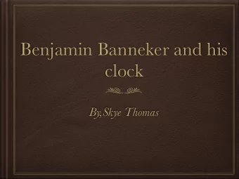 Benjamin Banneker and his  clock  By,Skye Thomas  Benjamin Banneker and his clock  By, Skye T.