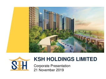 KSH HOLDINGS LIMITED  Corporate Presentation  21 November 2019  DISCLAIMER  This presentation and