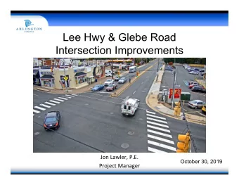 Lee Hwy &amp; Glebe Road  Intersection Improvements Jon Lawler, P.E.  October 30, 2019 Project