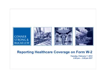 Reporting Healthcare Coverage on Form W-2  Tuesday, February 7, 2012  2:00 pm  3:00 pm EST