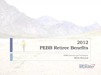 2012  PEBB Retiree Benefits  PEBB Outreach and Training for  WEA-Retired  Welcome  Through the