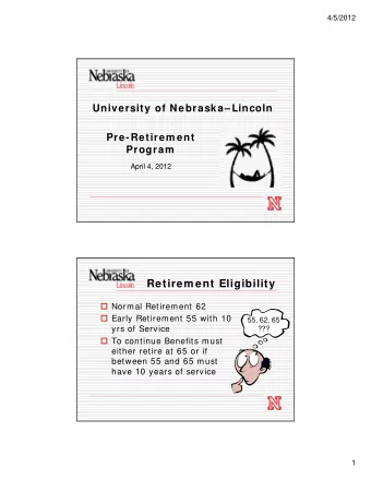 Retirem ent Eligibility  Normal Retirement 62  Early Retirement 55 with 10  55, 62, 65  yrs