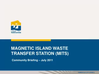 MAGNETIC ISLAND WASTE TRANSFER STATION (MITS) Community Briefing  July 2011  Agenda