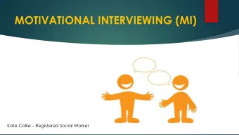 MOTIVATIONAL INTERVIEWING (MI) Kate Collie  Registered Social Worker  What is MI   A