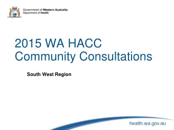 2015 WA HACC  Community Consultations  South West Region  Welcome &amp; Overview  Overview for