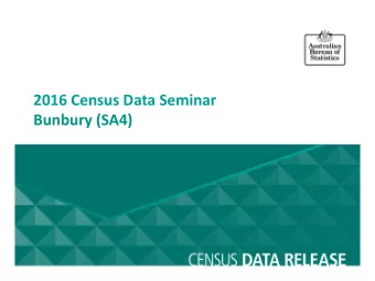 2016 Census Data Seminar  Bunbury (SA4)  Value of the Census  Allocation of government funds and