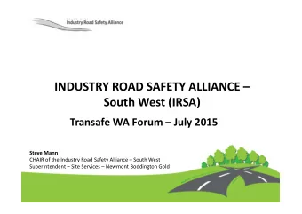 INDUSTRY ROAD SAFETY ALLIANCE   South West (IRSA)  Transafe WA Forum  July 2015  Steve Mann