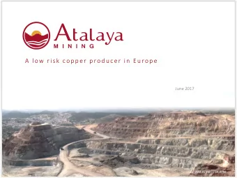 A  low  r is k  cop p e r  p rod u cer in  E u rop e  June 2017  AIM:ATYM / TSX:AYM  Disclaimer The