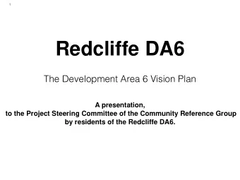 Redcliffe DA6  The Development Area 6 Vision Plan  A presentation,  to the Project Steering
