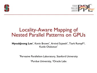Nested Parallel Patterns on GPUs HyoukJoong Lee * , Kevin Brown * , Arvind Sujeeth * , Tiark Rompf