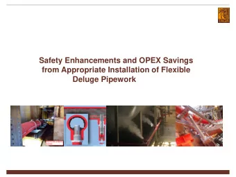 Safety Enhancements and OPEX Savings  from Appropriate Installation of Flexible  Deluge Pipework