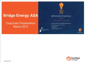 Bridge Energy ASA  Corporate Presentation March 2013  21st March 2013  Disclaimer This presentation