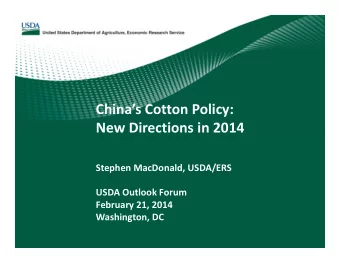 Chinas Cotton Policy: New Directions in 2014 Stephen MacDonald, USDA/ERS USDA Outlook Forum