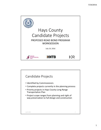 Hays County Candidate Projects PROPOSED ROAD BOND PROGRAM  WORKSESSION July 19, 2016 Candidate