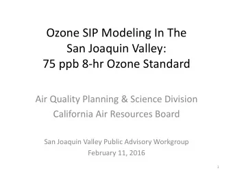 Ozone SIP Modeling In The  San Joaquin Valley:  75 ppb 8-hr Ozone Standard  Air Quality Planning