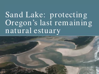 Sand Lake:  protecting  Oregons last remaining  natural estuary  The Opportunity  EFM has