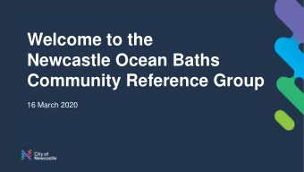 Welcome to the  Newcastle Ocean Baths  Community Reference Group  16 March 2020  Introductions