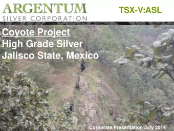 Coyote Project  High Grade Silver  Jalisco State, Mexico  Corporate Presentation July 2014