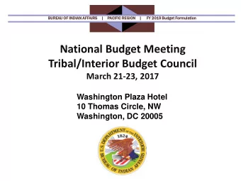 National Budget Meeting  Tribal/Interior Budget Council  March 21-23, 2017  Washington Plaza Hotel