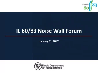 IL 60/83 Noise Wall Forum  January 31, 2017  Agenda  Project Overview  Noise Analysis