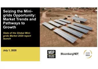 Seizing the Mini-  grids Opportunity:  Market Trends and  Pathways to  Growth  State of the Global