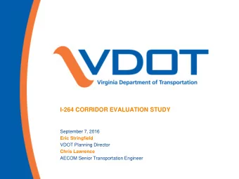I-264 CORRIDOR EVALUATION STUDY  September 7, 2016  Eric Stringfield  VDOT Planning Director  Chris