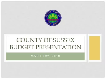 COUNTY OF SUSSEX  BUDGET PRESENTATION  M A RC H 2 7 ,  2 0 1 9  2019 COUNTY CURRENT FUND BUDGET  He