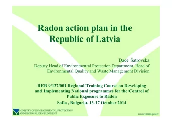 Radon action plan in the  Republic of Latvia  Dace atrovska  Deputy Head of Environmental