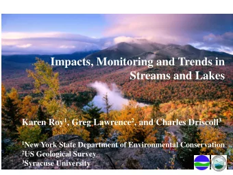 Impacts, Monitoring and Trends in  Streams and Lakes Karen Roy 1 , Greg Lawrence 2 , and Charles