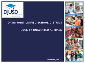 DAVIS JOINT UNIFIED SCHOOL DISTRICT  2016-17 UNAUDITED ACTUALS  Oct  ctober 5,  5, 20  2017  2