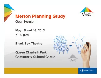 Merton Planning Study  Open House  May 15 and 16, 2013  7  9 p.m.  Black Box Theatre  Queen