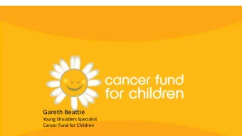 Gareth Beattie  Young Shoulders Specialist  Cancer Fund for Children  Who we are  40 years of