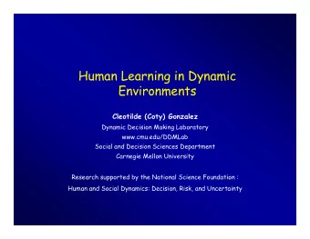 Human Learning in Dynamic  Human Learning in Dynamic  Environments  Cleotilde (Coty) Gonzalez