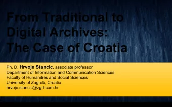 From Traditional to  Digital Archives:  The Case of Croatia Ph. D. Hrvoje Stancic , associate