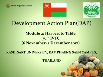 Development Action Plan(DAP)  Module 2: Harvest to Table 36 th IVTC  (6 November- 1 December 2017)
