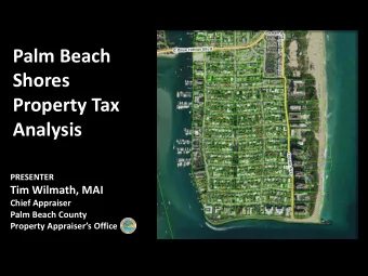 Palm Beach  Shores  Property Tax  Analysis  PRESENTER  Tim Wilmath, MAI  Chief Appraiser  Palm